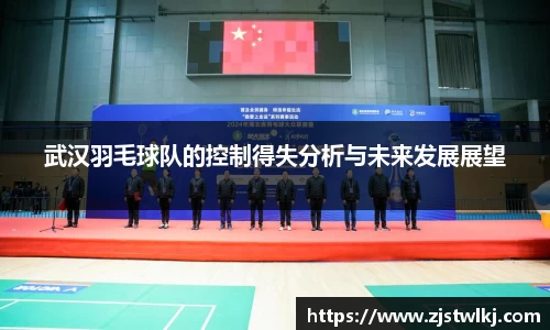 武汉羽毛球队的控制得失分析与未来发展展望