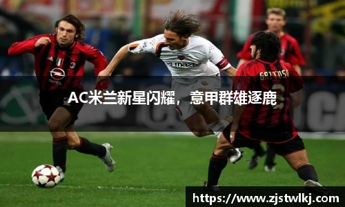 AC米兰新星闪耀，意甲群雄逐鹿
