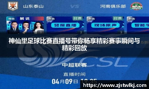 神仙里足球比赛直播号带你畅享精彩赛事瞬间与精彩回放