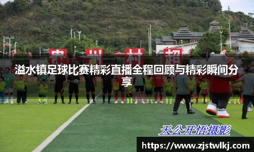 溢水镇足球比赛精彩直播全程回顾与精彩瞬间分享