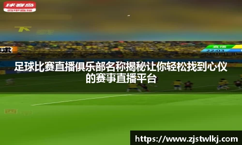 足球比赛直播俱乐部名称揭秘让你轻松找到心仪的赛事直播平台