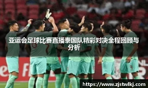 亚运会足球比赛直播泰国队精彩对决全程回顾与分析