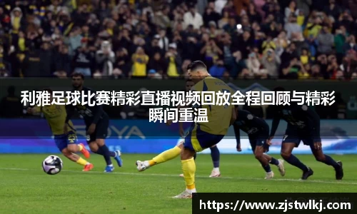 利雅足球比赛精彩直播视频回放全程回顾与精彩瞬间重温