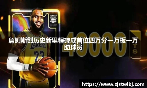 詹姆斯创历史新里程碑成首位四万分一万板一万助球员