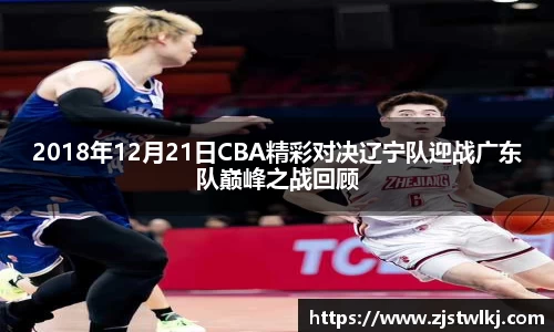 2018年12月21日CBA精彩对决辽宁队迎战广东队巅峰之战回顾