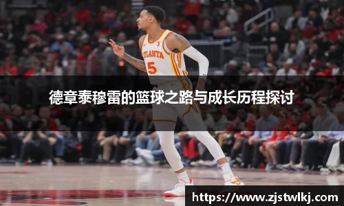 德章泰穆雷的篮球之路与成长历程探讨