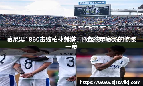 慕尼黑1860击败柏林赫塔，掀起德甲赛场的惊悚一幕